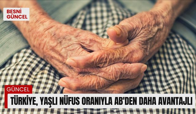 Türkiye, yaşlı nüfus oranıyla AB'den daha avantajlı