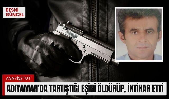 Adıyaman'da tartıştığı eşini öldürüp, intihar etti