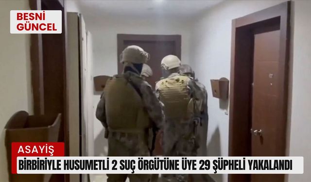 Birbiriyle husumetli 2 suç örgütüne üye 29 şüpheli yakalandı