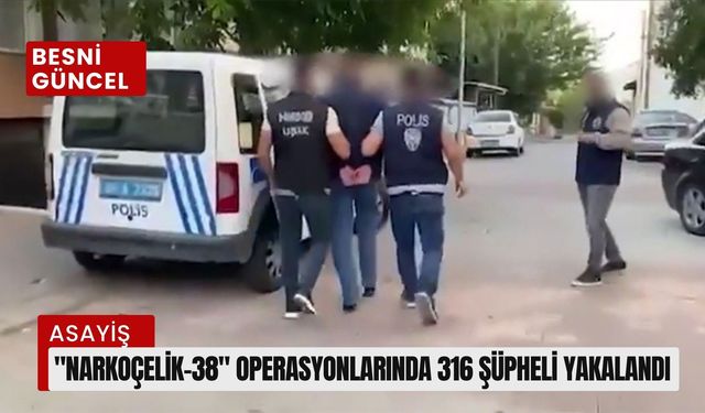 "Narkoçelik-38" operasyonlarında 316 şüpheli yakalandı