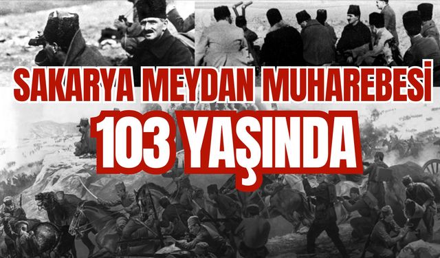 Türk'ün büyük zaferi Sakarya Meydan Muharebesi 103 yaşında