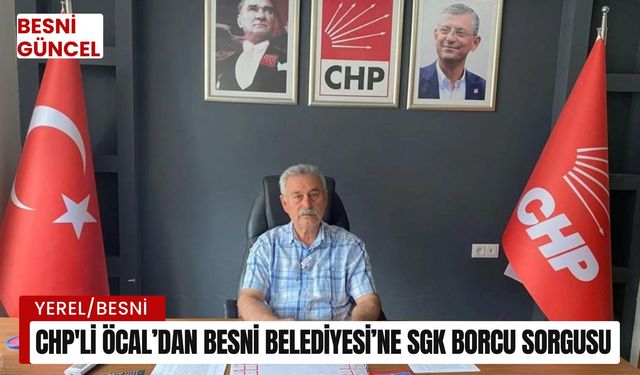 CHP'li Öcal’dan Besni Belediyesi'ne SGK borcu sorgusu