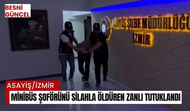 Minibüs şoförünü silahla öldüren zanlı tutuklandı