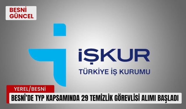 Besni’de TYP Kapsamında 29 Temizlik Görevlisi Alımı başladı