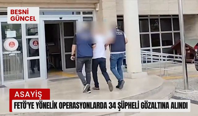 FETÖ'ye yönelik operasyonlarda 34 şüpheli gözaltına alındı