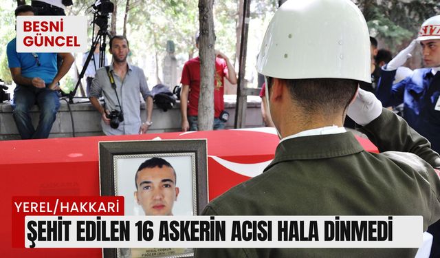 Şehit edilen 16 askerin acısı hala dinmedi