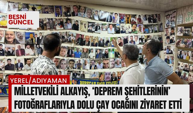 Milletvekili Alkayış, ‘Deprem şehitlerinin’ fotoğraflarıyla dolu çay ocağını ziyaret etti