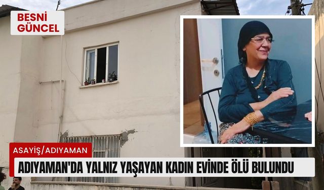 Adıyaman'da yalnız yaşayan kadın evinde ölü bulundu