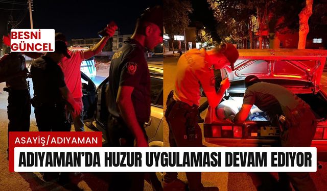 Adıyaman’da huzur uygulaması devam ediyor