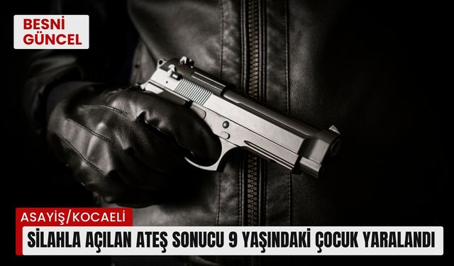 Silahla açılan ateş sonucu 9 yaşındaki çocuk yaralandı