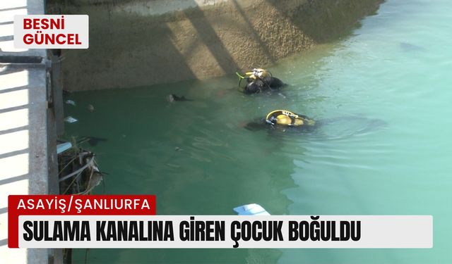 Sulama kanalına giren çocuk boğuldu