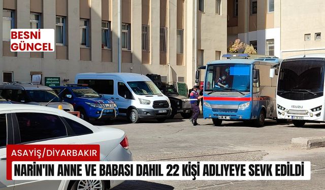 Narin’in anne ve babası dahil 22 kişi adliyeye sevk edildi