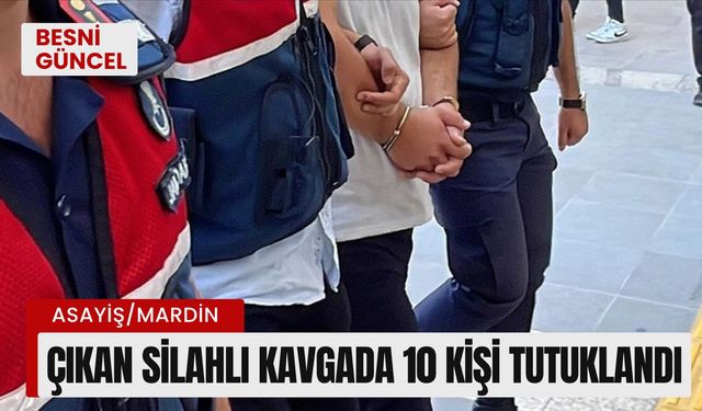 Çıkan silahlı kavgada 10 kişi tutuklandı