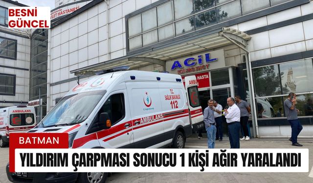 Yıldırım çarpması sonucu 1 kişi ağır yaralandı