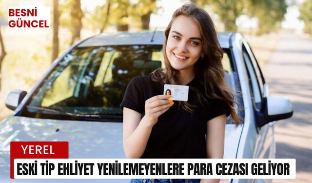 Eski tip ehliyet yenilemeyenlere para cezası geliyor