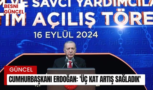 Cumhurbaşkanı Erdoğan: 'Üç kat artış sağladık'