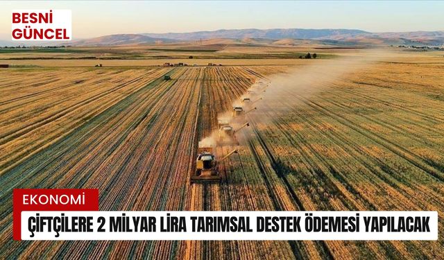 Çiftçilere 2 milyar lira tarımsal destek ödemesi yapılacak