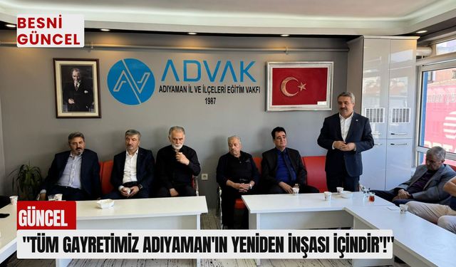 "Tüm Gayretimiz Adıyaman'ın Yeniden İnşası İçindir'!"