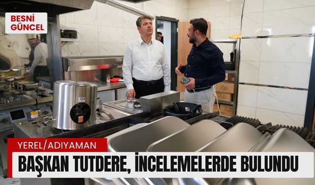 Başkan Tutdere, incelemelerde bulundu