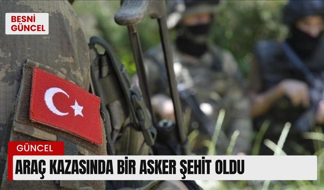 Araç kazasında bir asker şehit oldu