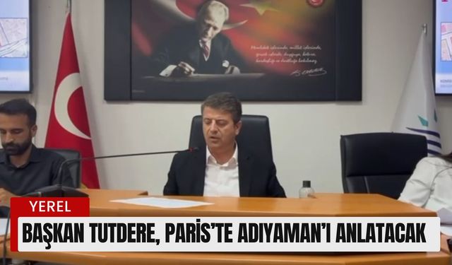 Başkan Tutdere, Paris’te Adıyaman’ı Anlatacak