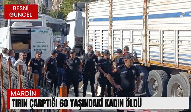 Tırın çarptığı 60 yaşındaki kadın öldü