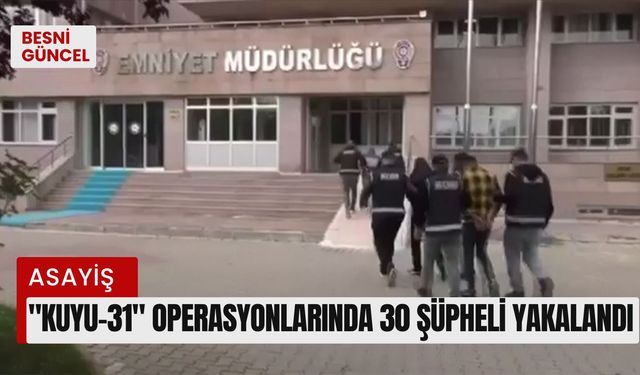 "Kuyu-31" operasyonlarında 30 şüpheli yakalandı