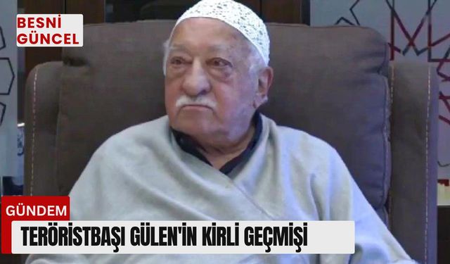 Teröristbaşı Gülen'in kirli geçmişi