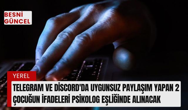 Uygunsuz paylaşım yapan 2 çocuğun ifadeleri psikolog eşliğinde alınacak