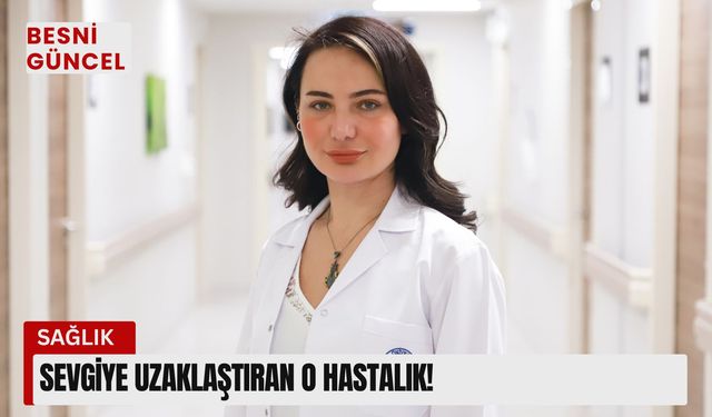 Sevgiye Uzaklaştıran O Hastalık!