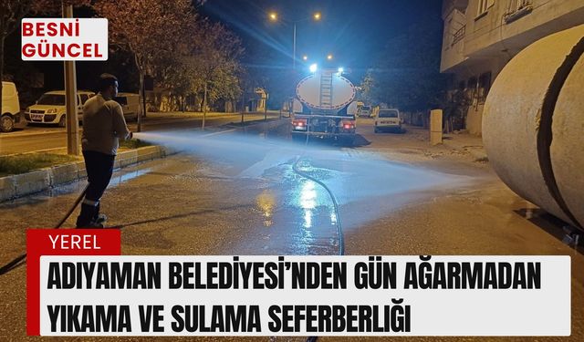 Adıyaman Belediyesi’nden Gün Ağarmadan Yıkama Ve Sulama Seferberliği