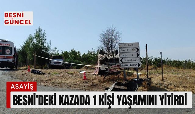 Besni’deki Kazada 1 Kişi Yaşamını Yitirdi