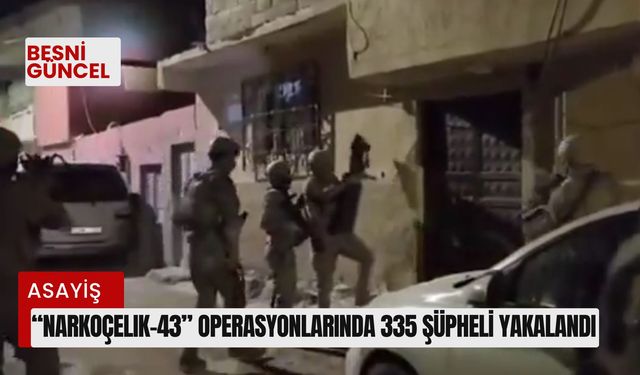 “Narkoçelik-43” operasyonlarında 335 şüpheli yakalandı