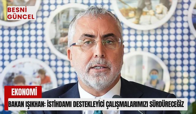 Bakan Işıkhan:''İstihdamı destekleyici çalışmalarımızı sürdüreceğiz''