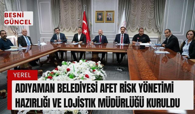 Adıyaman Belediyesi Afet Risk Yönetimi Hazırlığı ve Lojistik Müdürlüğü kuruldu