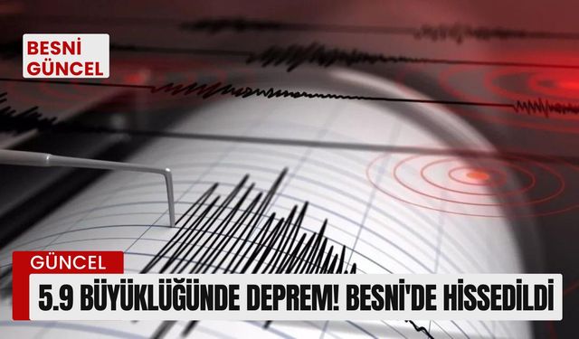 5.9 Büyüklüğünde Deprem! Besni'de Hissedildi