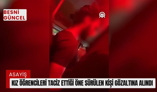 Kız öğrencileri taciz ettiği öne sürülen kişi gözaltına alındı