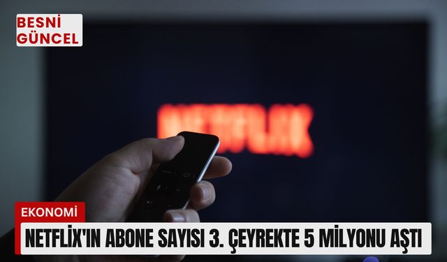 Netflix'in abone sayısı 3. çeyrekte 5 milyonu aştı