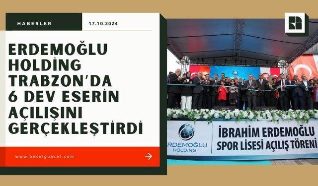 Erdemoğlu Holding Trabzon’da 6 Dev eserin açılışını gerçekleştirdi