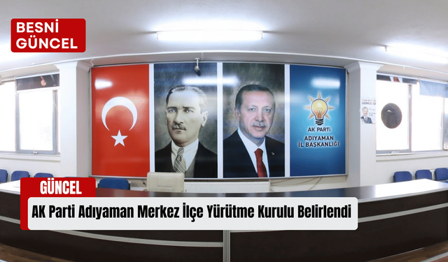 AK Parti Adıyaman Merkez İlçe Yürütme Kurulu Belirlendi