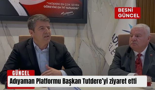 Adıyaman Platformu Başkan Tutdere’yi ziyaret etti