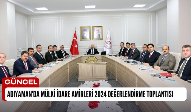 Adıyaman'da Mülki İdare Amirleri 2024 Değerlendirme Toplantısı