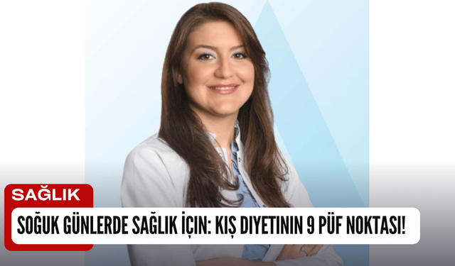 Soğuk Günlerde Sağlık İçin: Kış Diyetinin 9 Püf Noktası!