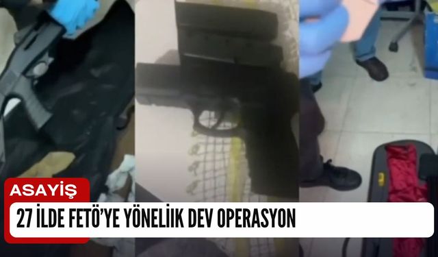 27 İlde FETÖ’ye yönelik Dev Operasyon