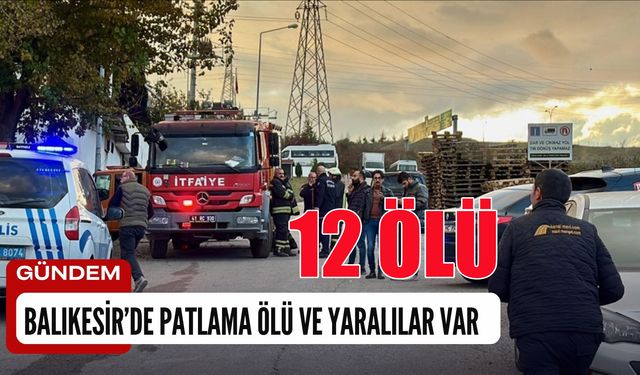 Balıkesir'deki Patlamada 12 Kişi Hayatını Kaybetti 4 yaralı