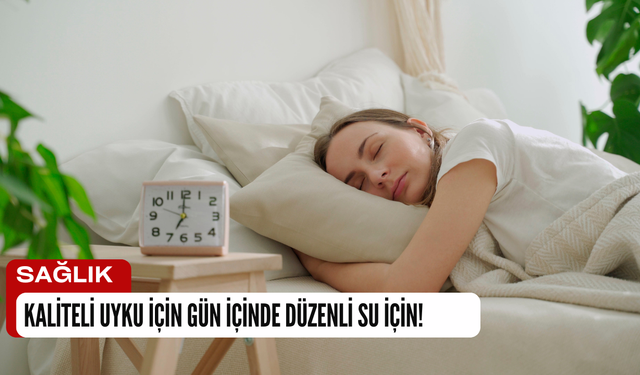 Kaliteli Uyku İçin Gün İçinde Düzenli Su İçin!