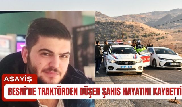 Besni'de traktörden düşen genç hayatını kaybetti