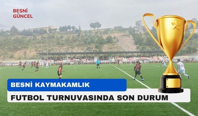 Besni Kaymakamlık Kupası'nda Son Durum