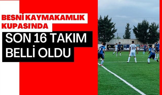 Besni Kaymakamlık Kupası'nda Son 16 Takım Belli Oldu