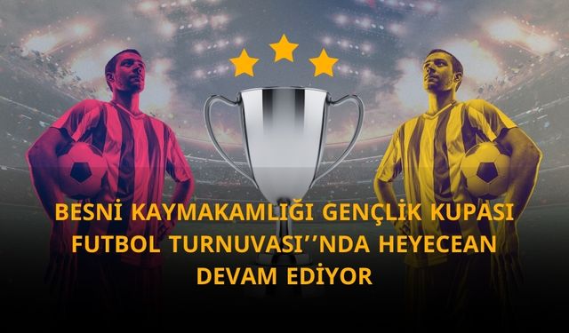 Besni Kaymakamlık Turnuvası’nda Heyecan Devam Ediyor